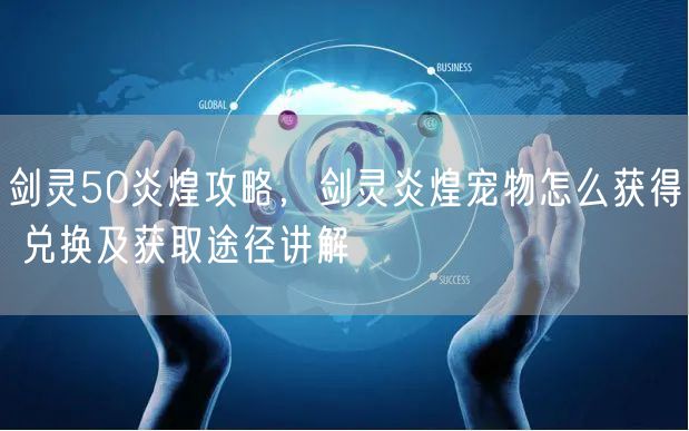 剑灵50炎煌攻略，剑灵炎煌宠物怎么获得 兑换及获取途径讲解