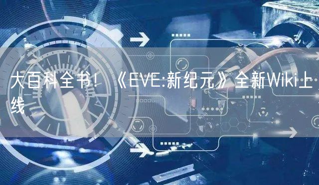 大百科全书！《EVE:新纪元》全新Wiki上线