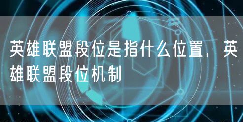 英雄联盟段位是指什么位置，英雄联盟段位机制
