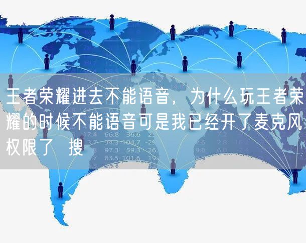 王者荣耀进去不能语音，为什么玩王者荣耀的时候不能语音可是我已经开了麦克风权限了  搜
