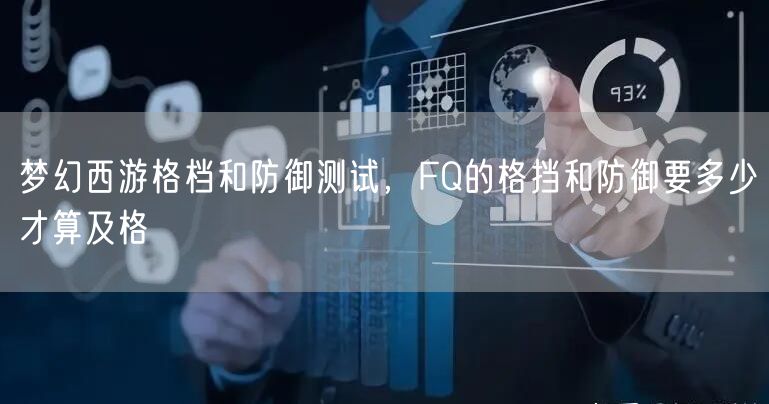 梦幻西游格档和防御测试，FQ的格挡和防御要多少才算及格