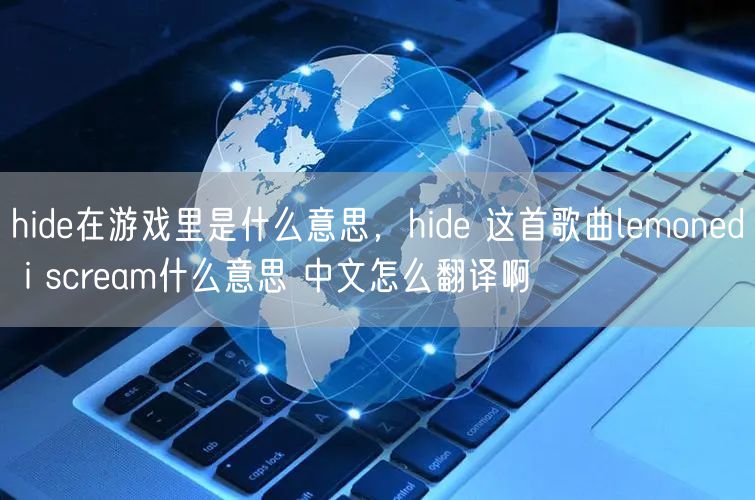 hide在游戏里是什么意思，hide 这首歌曲lemoned i scream什么意思 中文怎么翻译啊