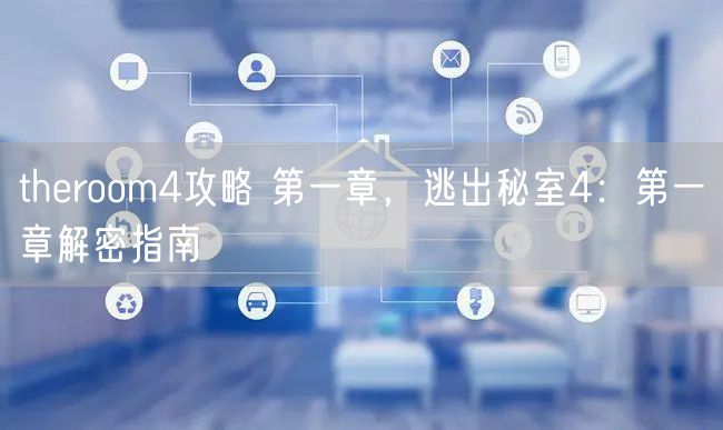 theroom4攻略 第一章，逃出秘室4：第一章解密指南