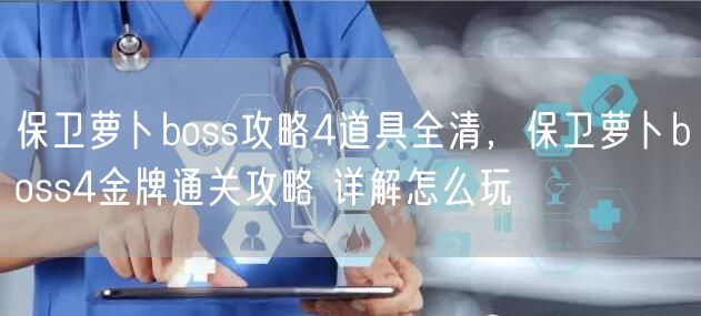 保卫萝卜boss攻略4道具全清，保卫萝卜boss4金牌通关攻略 详解怎么玩