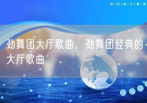 劲舞团大厅歌曲，劲舞团经典的大厅歌曲