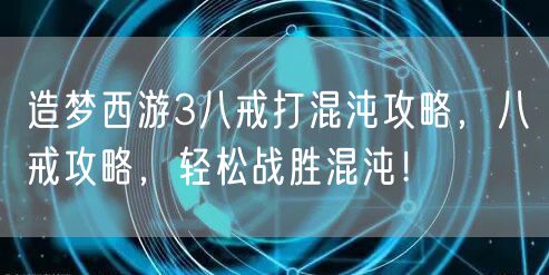 造梦西游3八戒打混沌攻略，八戒攻略，轻松战胜混沌！