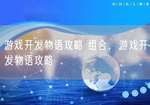 游戏开发物语攻略 组合，游戏开发物语攻略