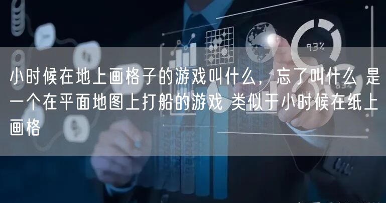 小时候在地上画格子的游戏叫什么，忘了叫什么 是一个在平面地图上打船的游戏 类似于小时候在纸上画格
