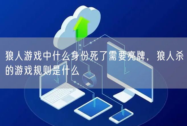狼人游戏中什么身份死了需要亮牌，狼人杀的游戏规则是什么