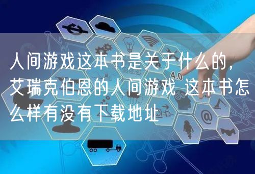 人间游戏这本书是关于什么的，艾瑞克伯恩的人间游戏 这本书怎么样有没有下载地址
