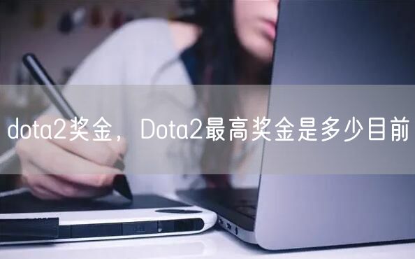 dota2奖金，Dota2最高奖金是多少目前