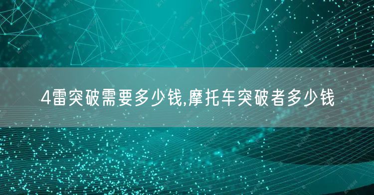 4雷突破需要多少钱,摩托车突破者多少钱