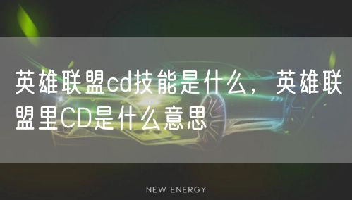 英雄联盟cd技能是什么，英雄联盟里CD是什么意思