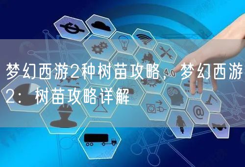 梦幻西游2种树苗攻略，梦幻西游2：树苗攻略详解