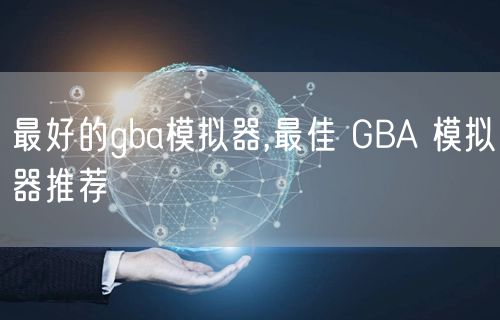 最好的gba模拟器,最佳 GBA 模拟器推荐