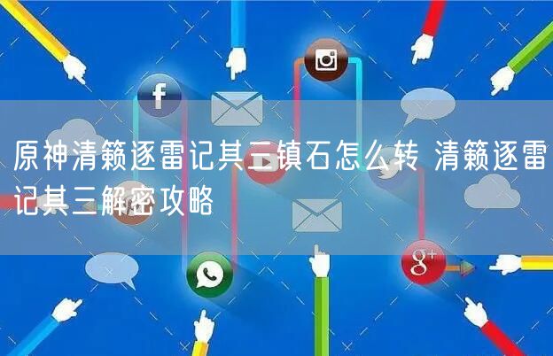 原神清籁逐雷记其三镇石怎么转 清籁逐雷记其三解密攻略
