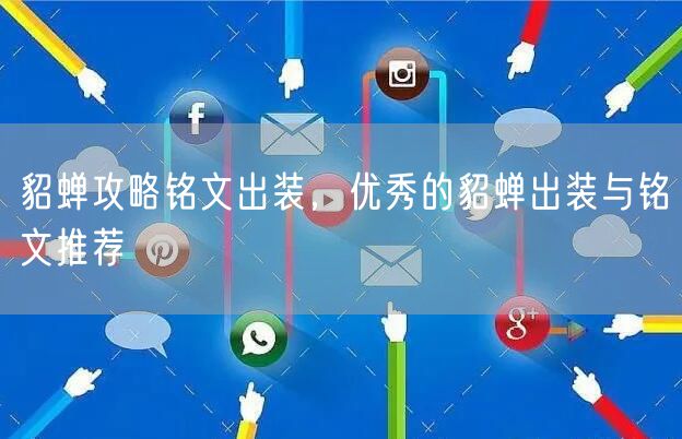 貂蝉攻略铭文出装，优秀的貂蝉出装与铭文推荐
