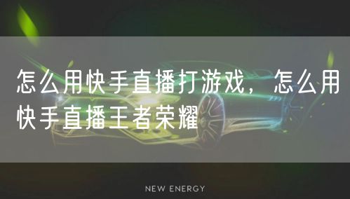 怎么用快手直播打游戏，怎么用快手直播王者荣耀