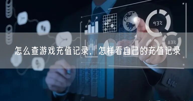 怎么查游戏充值记录，怎样看自己的充值记录