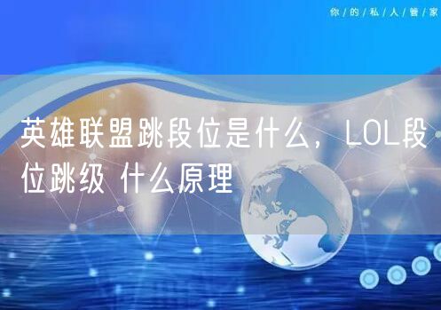 英雄联盟跳段位是什么，LOL段位跳级 什么原理