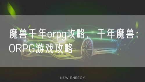 魔兽千年orpg攻略，千年魔兽：ORPG游戏攻略