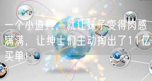 一个小道具，就让妹子变得肉感满满，让绅士们主动掏出了11亿买单！