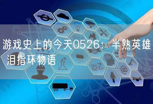 游戏史上的今天0526：半熟英雄 泪指环物语
