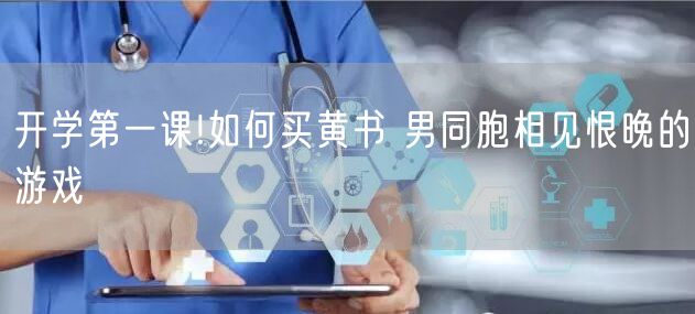 开学第一课!如何买黄书 男同胞相见恨晚的游戏