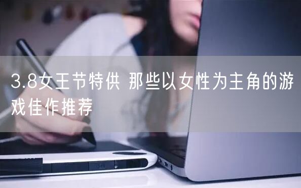 3.8女王节特供 那些以女性为主角的游戏佳作推荐