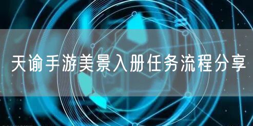 天谕手游美景入册任务流程分享