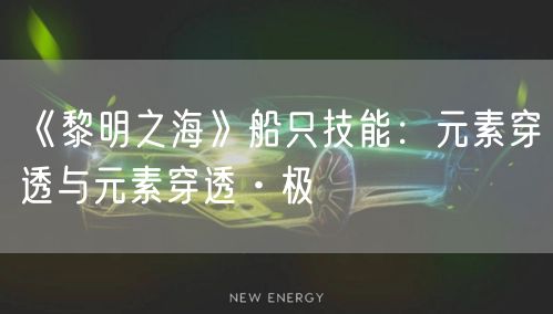 《黎明之海》船只技能：元素穿透与元素穿透·极