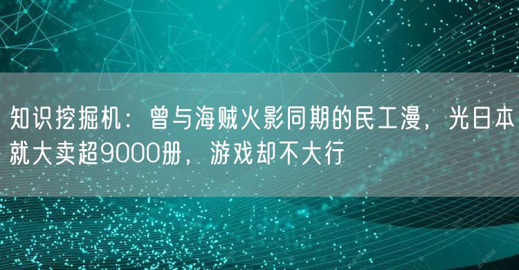 知识挖掘机：曾与海贼火影同期的民工漫，光日本就大卖超9000册，游戏却不大行