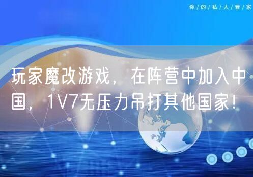 玩家魔改游戏，在阵营中加入中国，1V7无压力吊打其他国家！