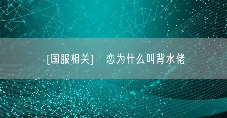 [国服相关]咲恋为什么叫背水佬