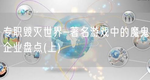 专职毁灭世界-著名游戏中的魔鬼企业盘点(上)