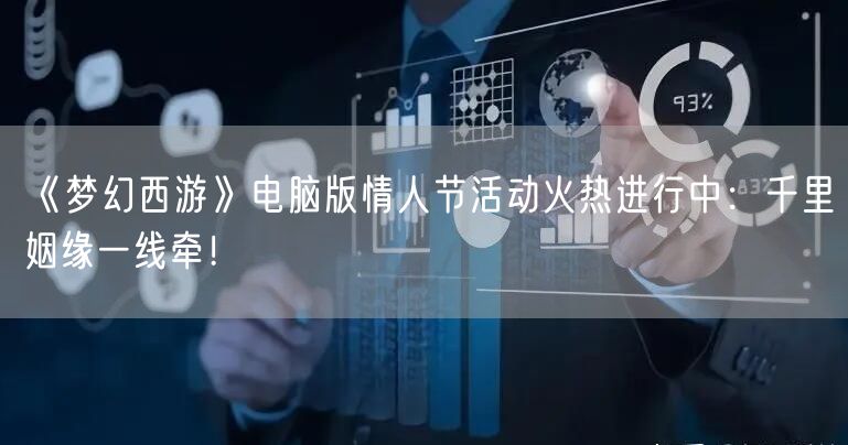 《梦幻西游》电脑版情人节活动火热进行中：千里姻缘一线牵！