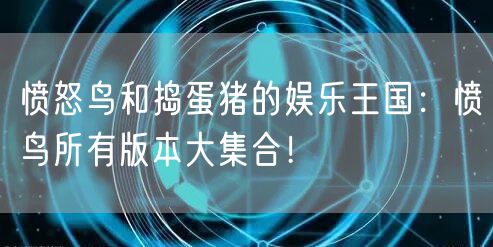 愤怒鸟和捣蛋猪的娱乐王国：愤鸟所有版本大集合！