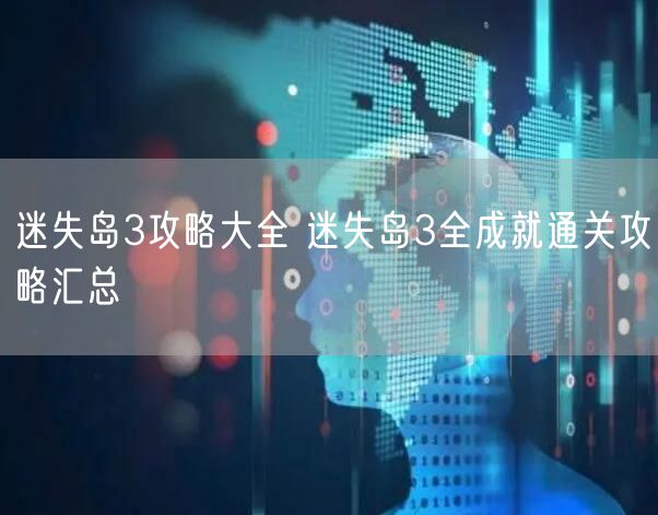 迷失岛3攻略大全 迷失岛3全成就通关攻略汇总