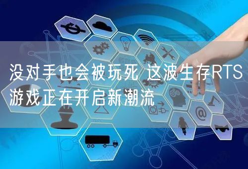 没对手也会被玩死 这波生存RTS游戏正在开启新潮流