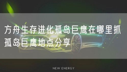 方舟生存进化孤岛巨鹰在哪里抓 孤岛巨鹰地点分享