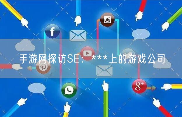 手游网探访SE：***上的游戏公司