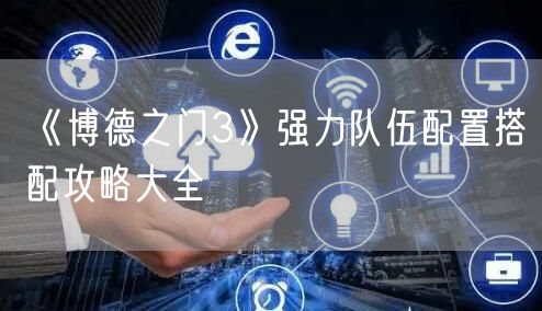 《博德之门3》强力队伍配置搭配攻略大全