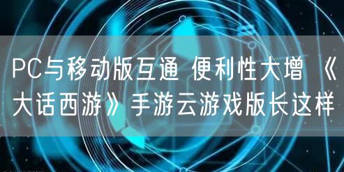 PC与移动版互通 便利性大增 《大话西游》手游云游戏版长这样