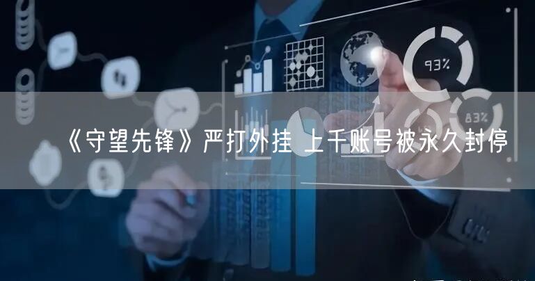 《守望先锋》严打外挂 上千账号被永久封停