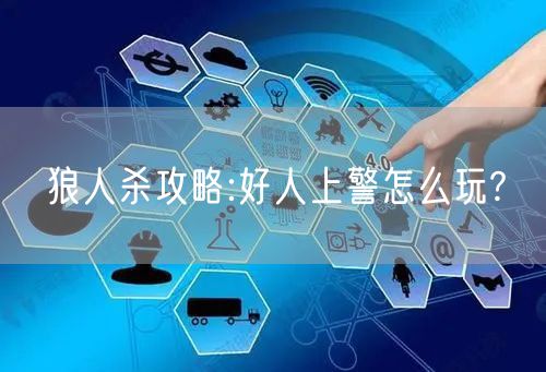 狼人杀攻略:好人上警怎么玩?