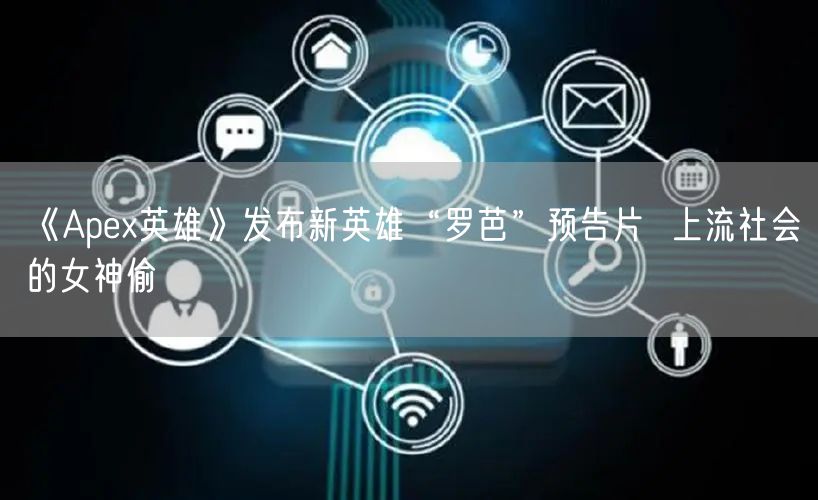《Apex英雄》发布新英雄“罗芭”预告片  上流社会的女神偷