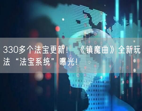330多个法宝更新！ 《镇魔曲》全新玩法“法宝系统”曝光！