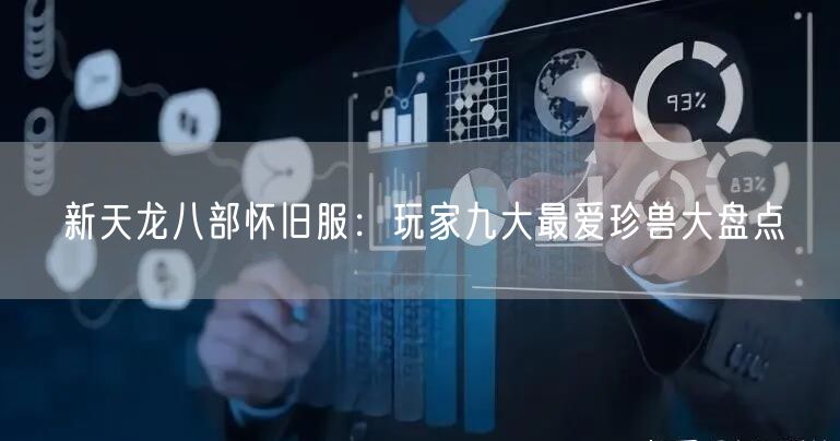 新天龙八部怀旧服：玩家九大最爱珍兽大盘点