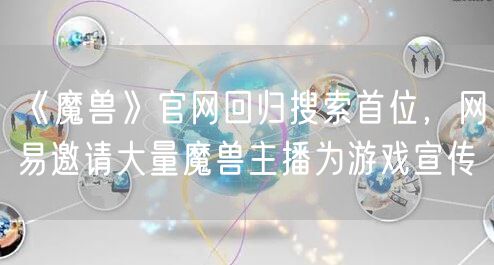 《魔兽》官网回归搜索首位，网易邀请大量魔兽主播为游戏宣传