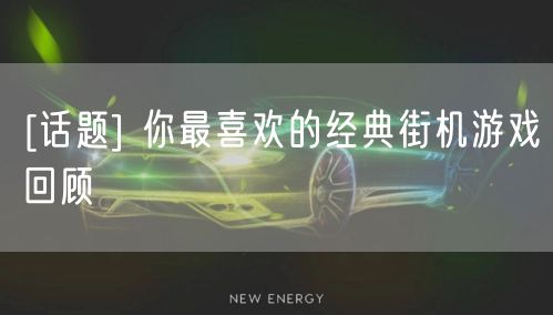 [话题] 你最喜欢的经典街机游戏回顾